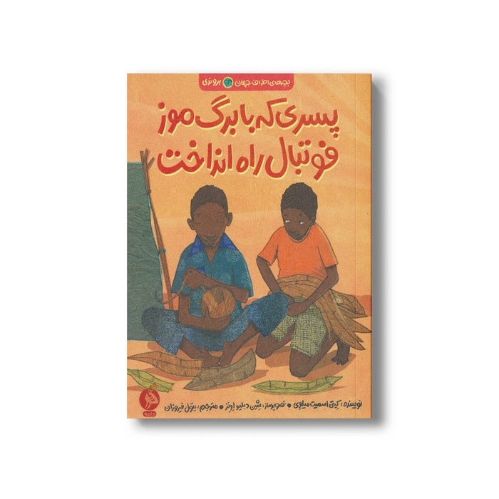 کتاب پسری که با برگ موز فوتبال راه انداخت (بچه های اطراف جهان بروندی) اثر کیتی اسمیت میلوی ترجمه بتول فیروزان نشر اطراف