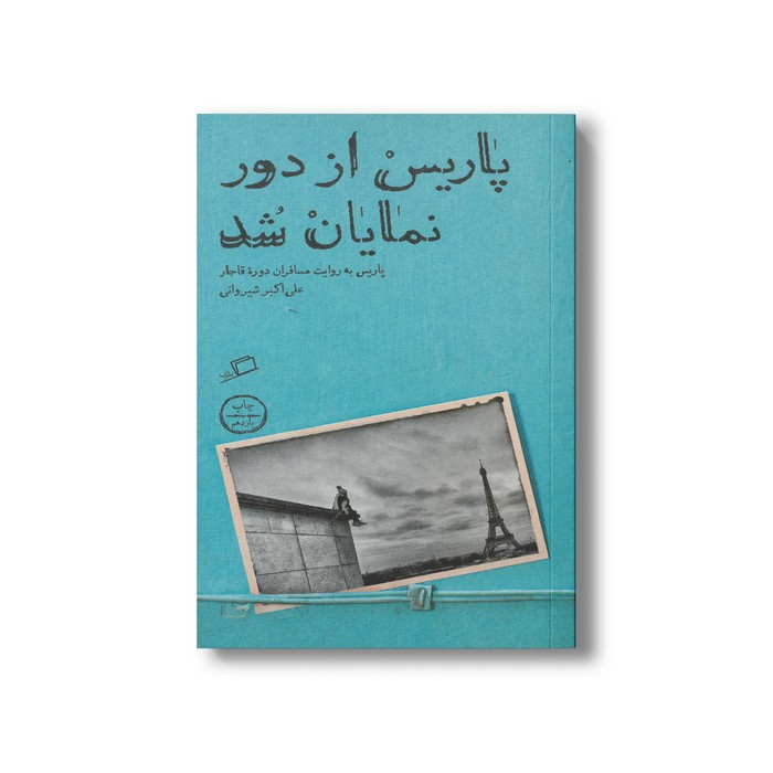 کتاب پاریس از دور نمایان شد (پاریس به روایت مسافران دوره قاجار) اثر علی اکبر شیروانی نشر اطراف