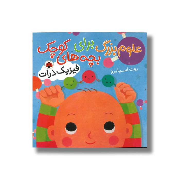 کتاب فیزیک ذرات (علوم بزرگ برای بچه های کوچک) اثر روث اسپایرو ترجمه حمیده جمالی هنجنی نشر شهر قلم