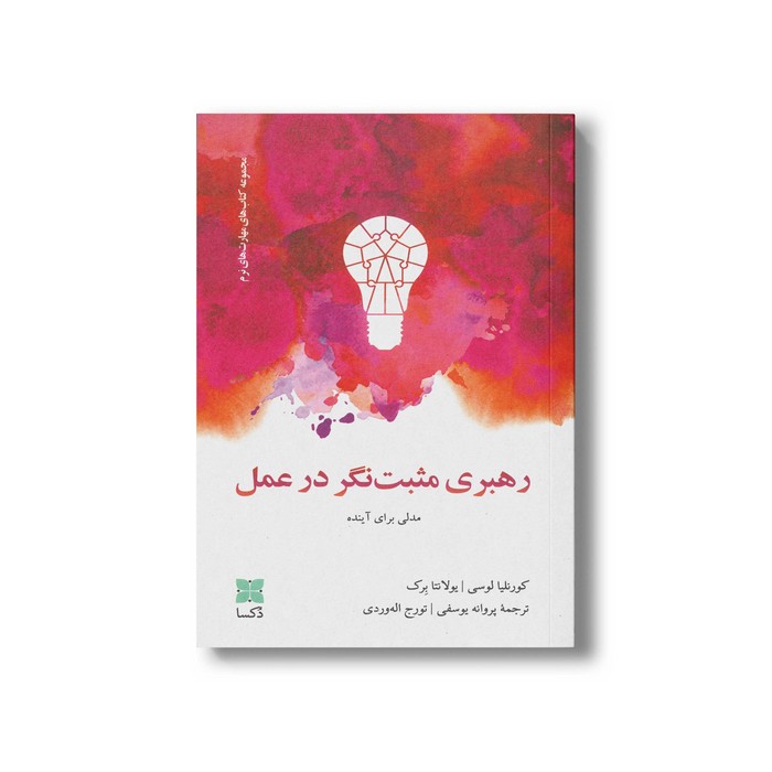 کتاب رهبری مثبت نگر در عمل اثر کورنلیا لوسی و یولانتا برک ترجمه پروانه یوسفی و تورج اله وردی نشر دکسا