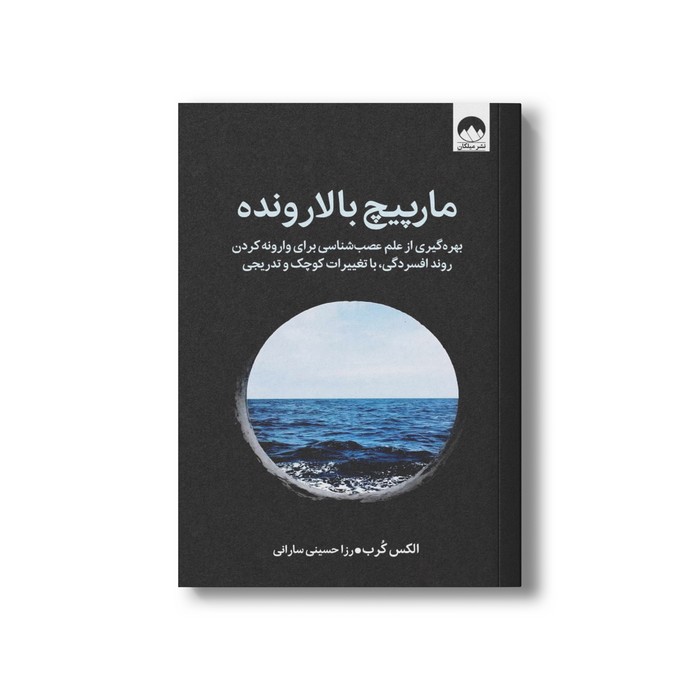 مارپیچ بالارونده بهره گیری از علم عصب شناسی برای وارونه کردن روند افسردگی با تغییرات کوچک و تدریجی