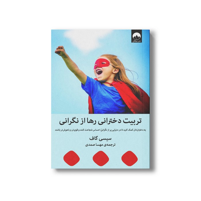 کتاب تربیت دخترانی رها از نگرانی اثر سیسی گاف ترجمه مهسا صمدی نشر میلکان