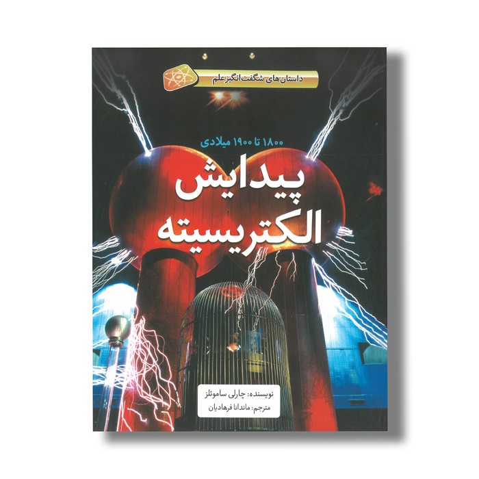 کتاب پیدایش الکتریسیته 1800 تا 1900 میلادی (داستان های شگفت انگیز علم) اثر چارلی ساموئلز ترجمه ماندانا فرهادیان نشر فاطمی
