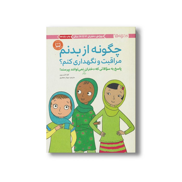 کتاب چگونه از بدنم مراقبت و نگهداری کنم (پاسخ به سوالاتی که دختران بزرگتر نمی توانند بپرسند) اثر کارا ناترسون ترجمه مهناز جعفری نشر مهرسا