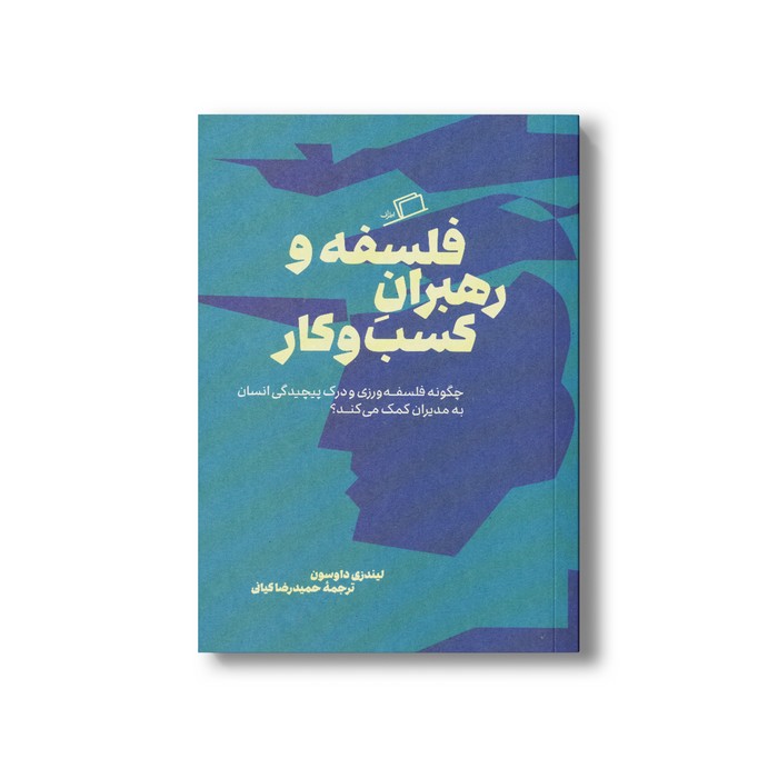 کتاب فلسفه و رهبران کسب و کار (چگونه فلسفه ورزی و درک پیچیدگی انسان به مدیران کمک می کند) اثر لیندزی داوسون ترجمه حمیدرضا کیانی نشر اطراف