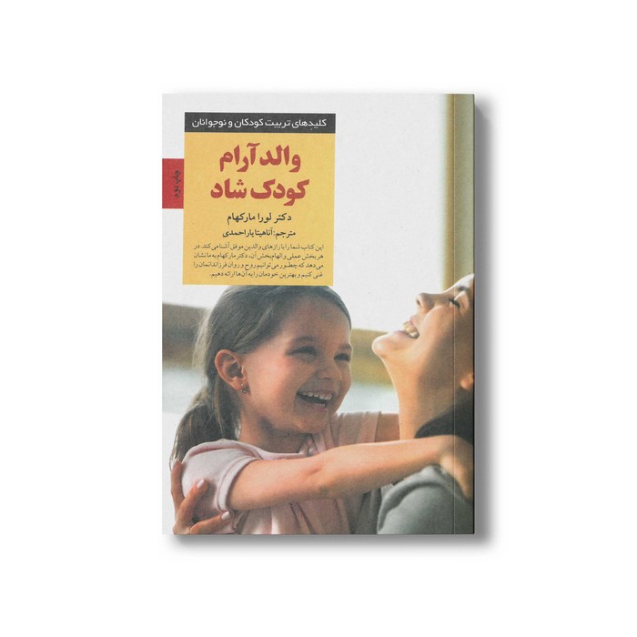 کتاب والد آرام کودک شاد (کلیدهای تربیت کودکان و نوجوانان) اثر لورا مارکهام ترجمه آناهیتا یاراحمدی نشر صابرین