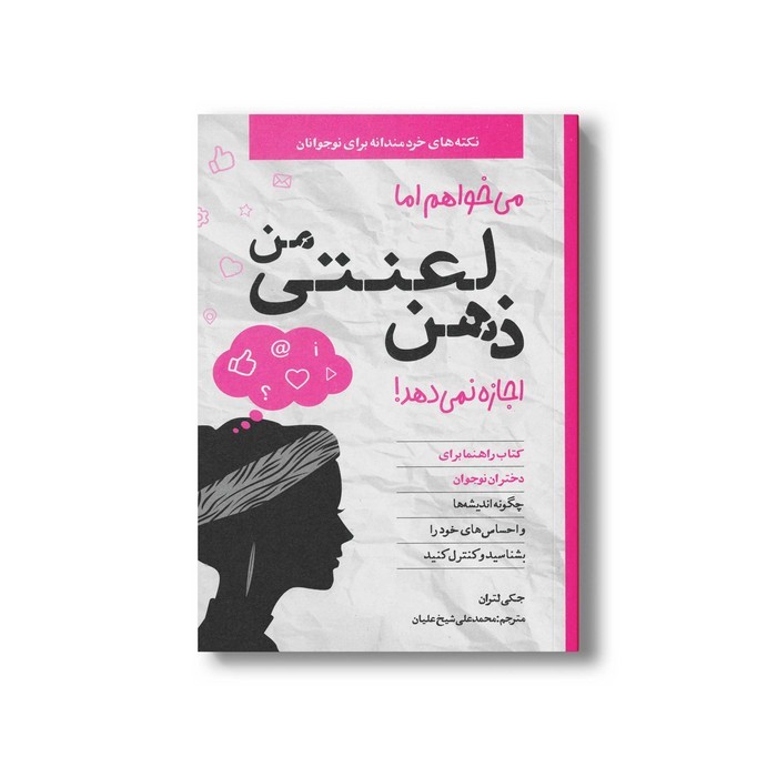 کتاب می خواهم اما ذهن لعنتی من اجازه نمی دهد (نکته های خردمندانه برای نوجوانان؛ راهنما برای دختران نوجوان) اثر جکی لتران ترجمه محمدعلی شیخ علیان نشر صابرین