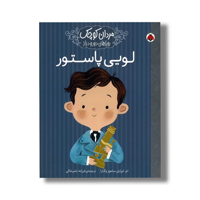 کتاب لویی پاستور (مردان کوچک رویاهای دور و دراز) اثر ام ایزابل سانچز وگارا ترجمه فرزانه ناصرخاکی نشر شهر قلم