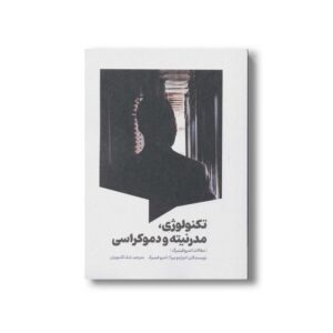 کتاب تکنولوژی مدرنیته و دموکراسی اثر اواردو بیرا و اندرو فینبرگ ترجمه بابک گلدوزیان نشر سیمای شرق
