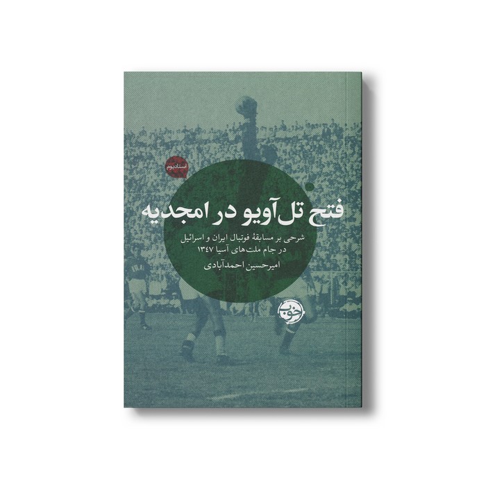 کتاب فتح تل آویو در امجدیه (شرحی بر مسابقه فوتبال ایران و اسرائیل در جام ملت های آسیا 1347) اثر امیرحسین احمدآبادی نشر خوب