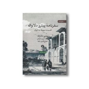 کتاب سفرنامه پیترو دلا واله (قسمت مربوط به ایران) اثر پیترو دلا واله ترجمه شعاع الدین شفا نشر علمی فرهنگی