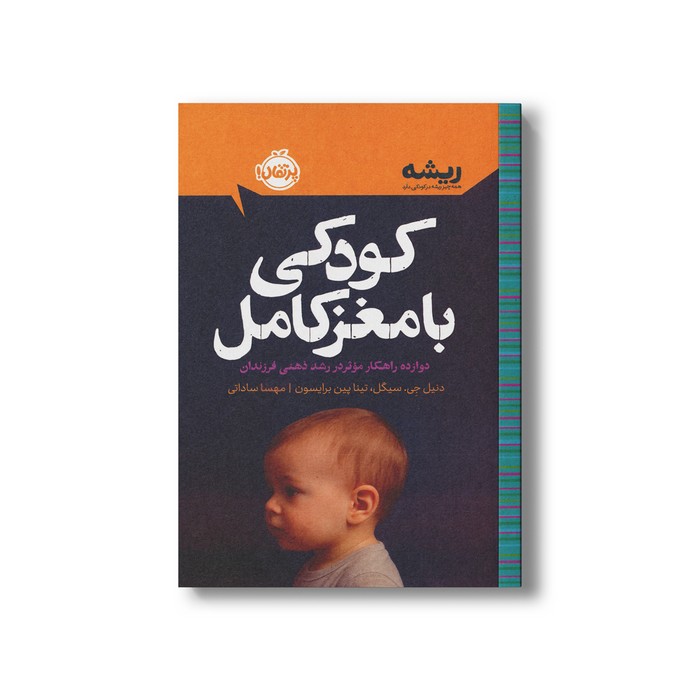 کتاب کودکی با مغز کامل دوازده راهکار موثر در رشد ذهنی فرزندان (همه چیز ریشه در کودکی دارد) اثر دنیل جی سیگل و تینا پین برایسون ترجمه مهسا ساداتی نشر پرتقال