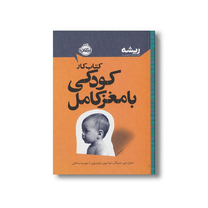 کتاب کار کودکی با مغز کامل (همه چیز ریشه در کودکی دارد) اثر دنیل جی سیگل و تینا پین برایسون ترجمه مهسا ساداتی نشر پرتقال