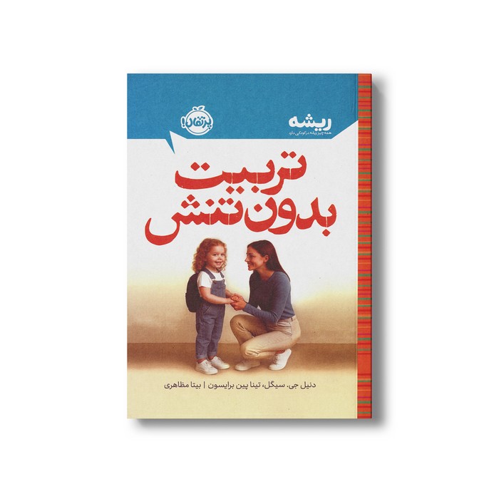 کتاب تربیت بدون تنش (همه چیز ریشه در کودکی دارد) اثر دنیل جی سیگل و تینا پین برایسون ترجمه بیتا مظاهری نشر پرتقال