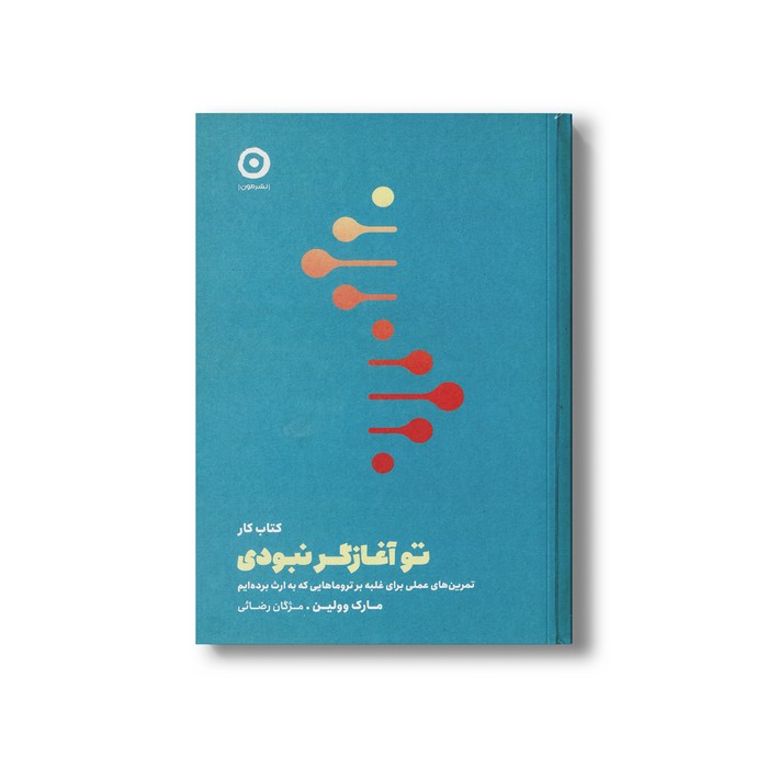 کتاب کار تو آغازگر نبودی (تمرین های عملی برای غلبه بر تروماهایی که به ارث برده ایم) اثر مارک وولین ترجمه مژگان رضایی نشر مون