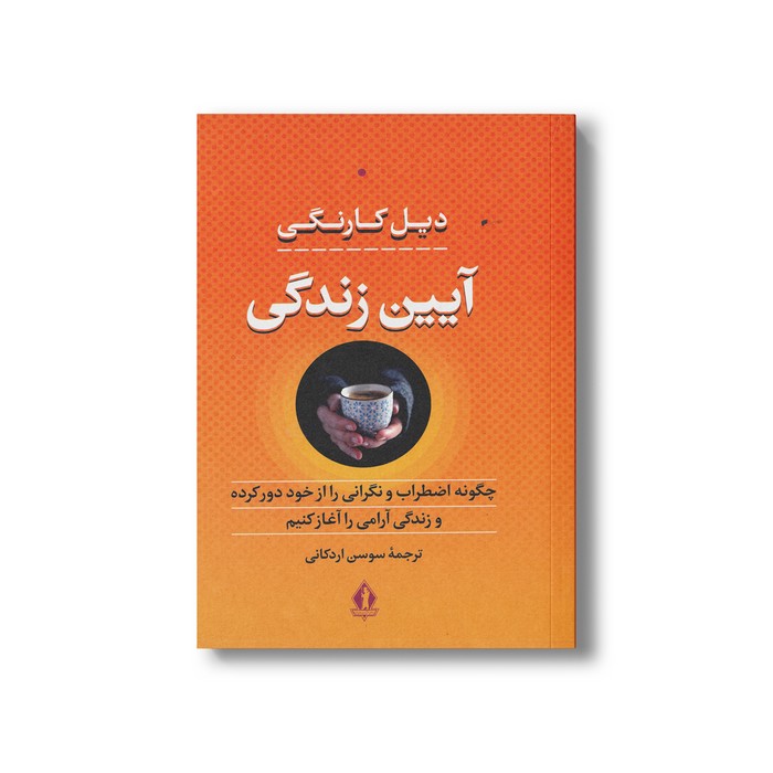 کتاب آیین زندگی (چگونه اضطراب و نگرانی را از خود دور کرده و زندگی آرامی را آغاز کنیم) اثر دیل کارنگی ترجمه سوسن اردکانی نشر بدرقه جاویدان