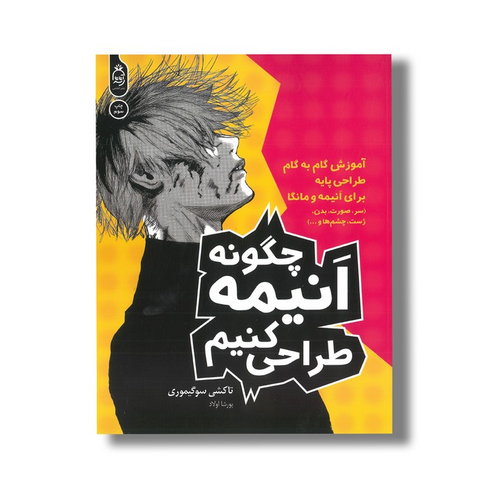کتاب چگونه انیمه طراحی کنیم 1 (آموزش گام به گام طراحی پایه برای انیمه و مانگا) اثر تاکشی سوگیموری ترجمه پروشا اولاد نشر آناناس