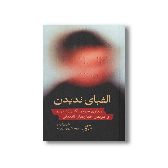 کتاب الفبای ندیدن (بیداری حواس، گذر از تصویر و خواندن جهان های نادیدنی) اثر نائومی کوهن ترجمه کیوان سررشته نشر اطراف
